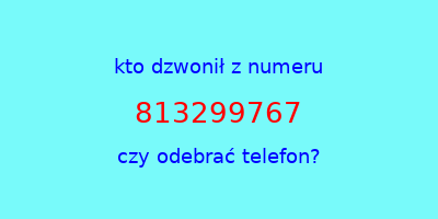 kto dzwonił 813299767  czy odebrać telefon?