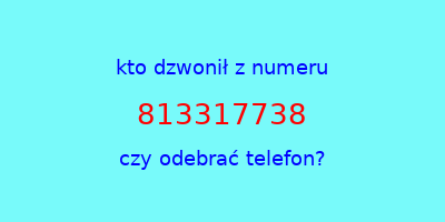 kto dzwonił 813317738  czy odebrać telefon?