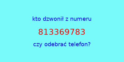 kto dzwonił 813369783  czy odebrać telefon?