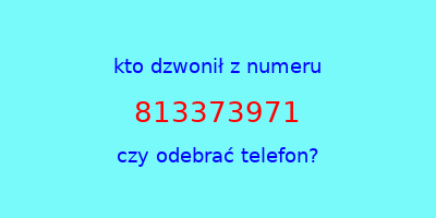 kto dzwonił 813373971  czy odebrać telefon?