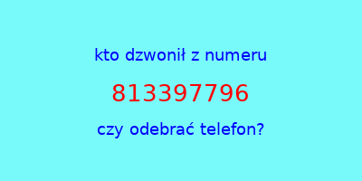 kto dzwonił 813397796  czy odebrać telefon?