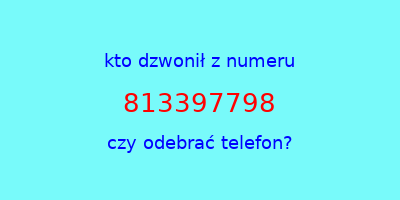 kto dzwonił 813397798  czy odebrać telefon?