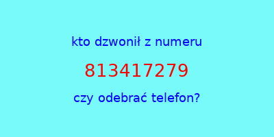 kto dzwonił 813417279  czy odebrać telefon?