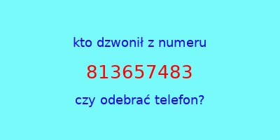 kto dzwonił 813657483  czy odebrać telefon?