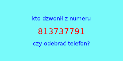 kto dzwonił 813737791  czy odebrać telefon?