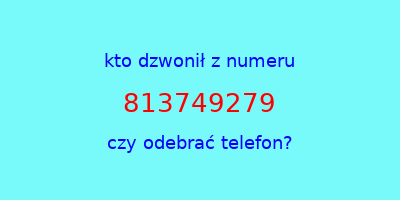 kto dzwonił 813749279  czy odebrać telefon?