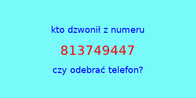 kto dzwonił 813749447  czy odebrać telefon?