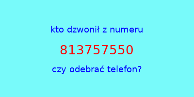 kto dzwonił 813757550  czy odebrać telefon?