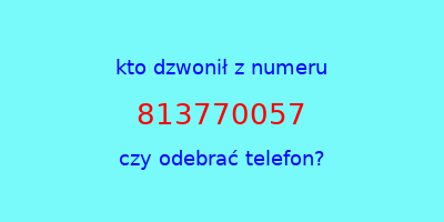 kto dzwonił 813770057  czy odebrać telefon?