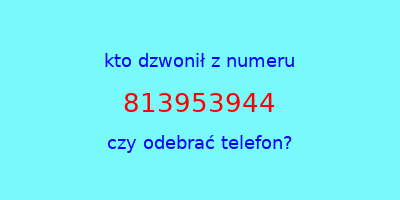 kto dzwonił 813953944  czy odebrać telefon?