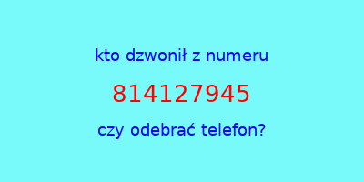 kto dzwonił 814127945  czy odebrać telefon?