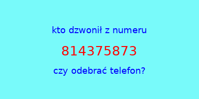 kto dzwonił 814375873  czy odebrać telefon?