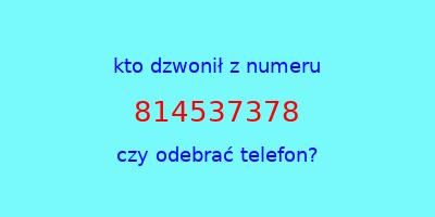 kto dzwonił 814537378  czy odebrać telefon?