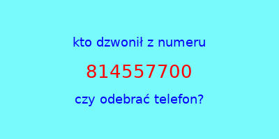 kto dzwonił 814557700  czy odebrać telefon?