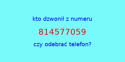 kto dzwonił 814577059  czy odebrać telefon?