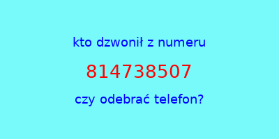 kto dzwonił 814738507  czy odebrać telefon?