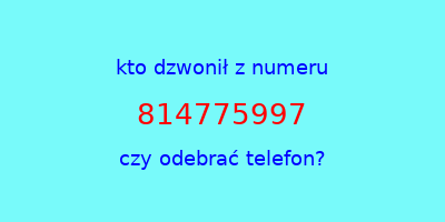 kto dzwonił 814775997  czy odebrać telefon?