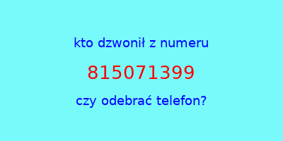 kto dzwonił 815071399  czy odebrać telefon?