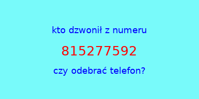 kto dzwonił 815277592  czy odebrać telefon?