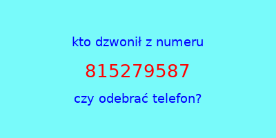 kto dzwonił 815279587  czy odebrać telefon?