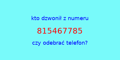 kto dzwonił 815467785  czy odebrać telefon?