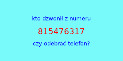 kto dzwonił 815476317  czy odebrać telefon?