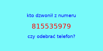 kto dzwonił 815535979  czy odebrać telefon?