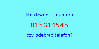 kto dzwonił 815614545  czy odebrać telefon?