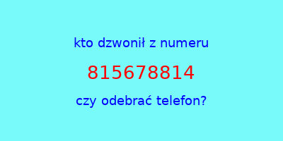 kto dzwonił 815678814  czy odebrać telefon?