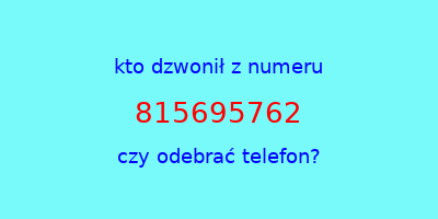 kto dzwonił 815695762  czy odebrać telefon?