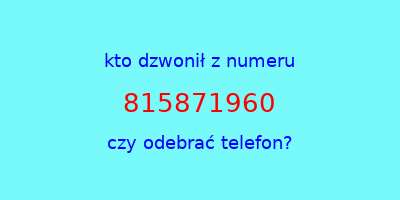 kto dzwonił 815871960  czy odebrać telefon?