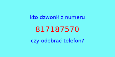 kto dzwonił 817187570  czy odebrać telefon?