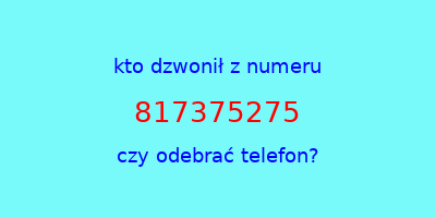 kto dzwonił 817375275  czy odebrać telefon?