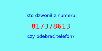 kto dzwonił 817378613  czy odebrać telefon?