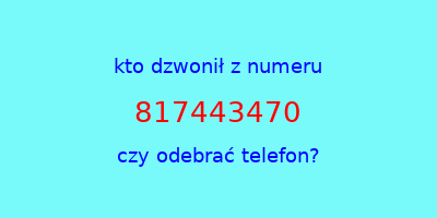 kto dzwonił 817443470  czy odebrać telefon?