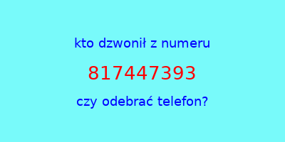 kto dzwonił 817447393  czy odebrać telefon?