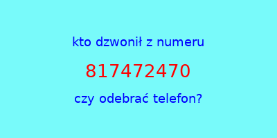 kto dzwonił 817472470  czy odebrać telefon?