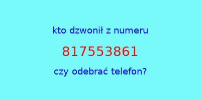 kto dzwonił 817553861  czy odebrać telefon?