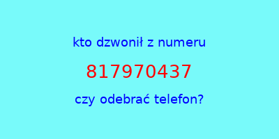 kto dzwonił 817970437  czy odebrać telefon?