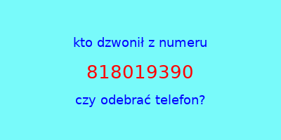 kto dzwonił 818019390  czy odebrać telefon?