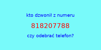 kto dzwonił 818207788  czy odebrać telefon?