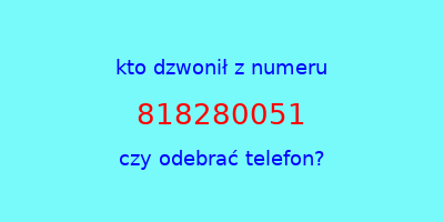 kto dzwonił 818280051  czy odebrać telefon?