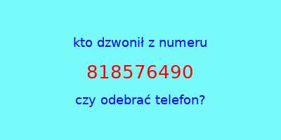 kto dzwonił 818576490  czy odebrać telefon?