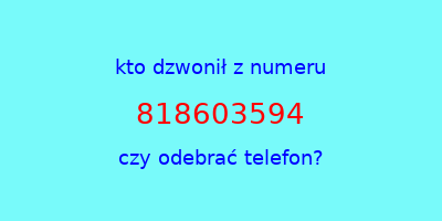 kto dzwonił 818603594  czy odebrać telefon?