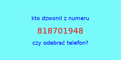 kto dzwonił 818701948  czy odebrać telefon?