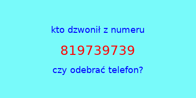 kto dzwonił 819739739  czy odebrać telefon?