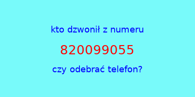 kto dzwonił 820099055  czy odebrać telefon?