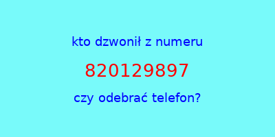 kto dzwonił 820129897  czy odebrać telefon?