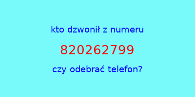 kto dzwonił 820262799  czy odebrać telefon?