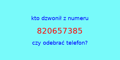 kto dzwonił 820657385  czy odebrać telefon?